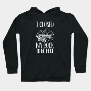 Book - I close my book to be here w Hoodie